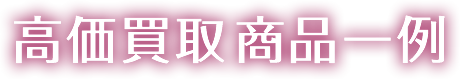 高価買取商品一例