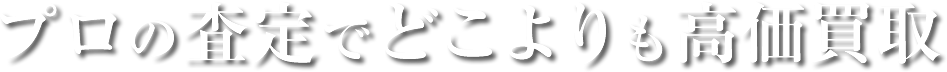 プロの査定でどこよりも高価買取