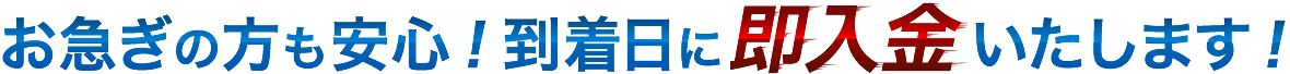 お急ぎの方も安心！到着日に即入金いたします！