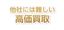 他社には難しい高価買取